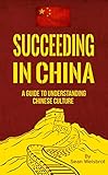 Succeeding in China: A guide to understanding Chinese culture