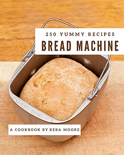 250 Yummy Bread Machine Recipes: Not Just a Yummy Bread Machine Cookbook! (English Edition)