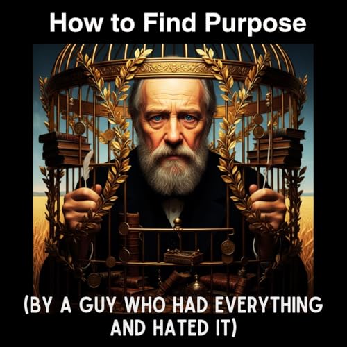 Page de couverture de How to Find PURPOSE (By a Guy Who Had Everything and HATED It)