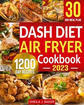 Dash Diet Air Fryer Cookbook: 1200 Days Dash Diet Air Fryer Recipes to Make Heart-Healthy Cooking Easy | Control Your High Blood Pressure with 30 Day Low Sodium Meal Plan