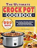 The Ultimate Crock Pot Cookbook: 999 Days Easy, Healthy, Affordable, Delicious and Mouthwatering Recipes for Everyday Crock Pot Cooking B0CQTH9GM9 Book Cover