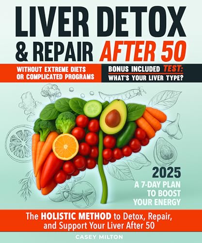 LIVER DETOX & REPAIR AFTER 50: The Holistic Method to Detox, Repair, and Support Your Liver After 50 — Without Extreme Diets or Complicated Programs