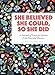 She Believed She Could, So She Did: A Journal of Powerful Quotes from Powerful Women