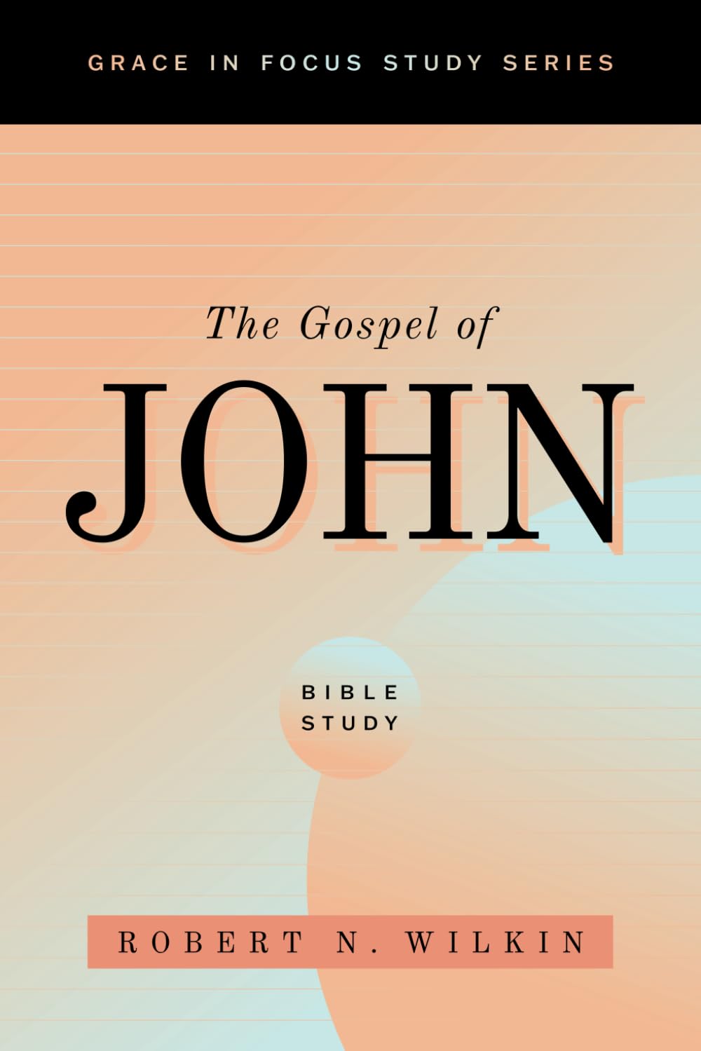 The Gospel of John, Bible Study (Grace in Focus Study Series)