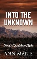 Into the Unknown: The Lost Dutchman Mine 1478750758 Book Cover
