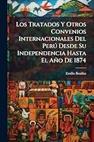 Los Tratados Y Otros Convenios Internacionales Del Perð Desde Su Independencia Hasta El Año De 1874 (Spanish Edition) 1023986833 Book Cover