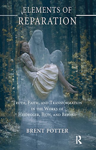 Elements of Reparation: Truth, Faith, and Transformation in the Works of Heidegger, Bion, and Beyond      1st Edition, Kindle Edition
