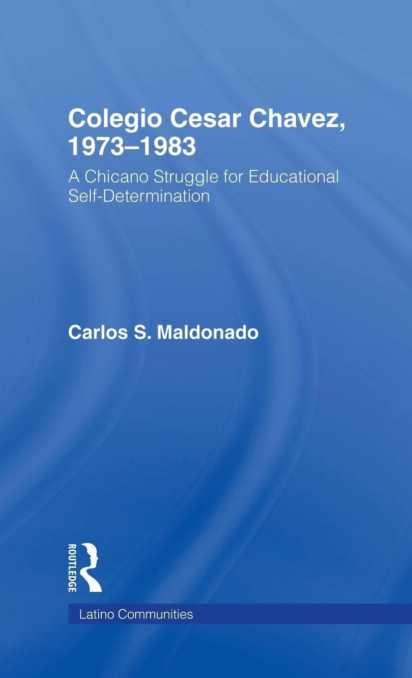 Colegio Cesar Chavez, 1973-1983: A Chicano Struggle for Educational Self-Determination (Latino Communities: Emerging Voices - Political, Social, Cultural and Legal Issues)