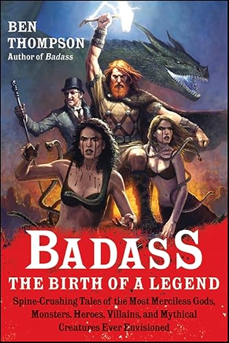 Badass: The Birth of a Legend: Spine-Crushing Tales of the Most Merciless Gods, Monsters, Heroes, Villains, and Mythical Creatures Ever Envisioned (Badass Series)