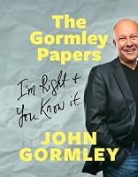 The Gormley Papers: I'm Right and You Know It 1927714028 Book Cover
