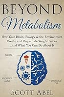 Beyond Metabolism: How Your Brain, Biology and the Environment Create and Perpetuate Weight Issues and What You Can Do about It 1514195690 Book Cover