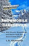 snowmobiles for sale near me  Snowmobile Daredevils: How Wild Stunts, Races, and Roadshows Sold the Snowmobile Dream (Snowmobile Quick Histories) (English Edition)