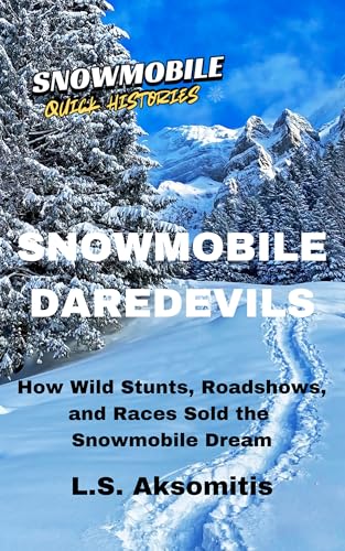  Snowmobile Daredevils: How Wild Stunts, Races, and Roadshows Sold the Snowmobile Dream (Snowmobile Quick Histories) (English Edition)