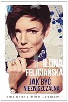 Jak być niezniszczalną. O uzależnieniu, depresji, przemocy 837778646X Book Cover