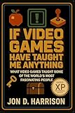 If Video Games Have Taught Me Anything: What Video Games Taught Some Of The World's Most Fascinating People