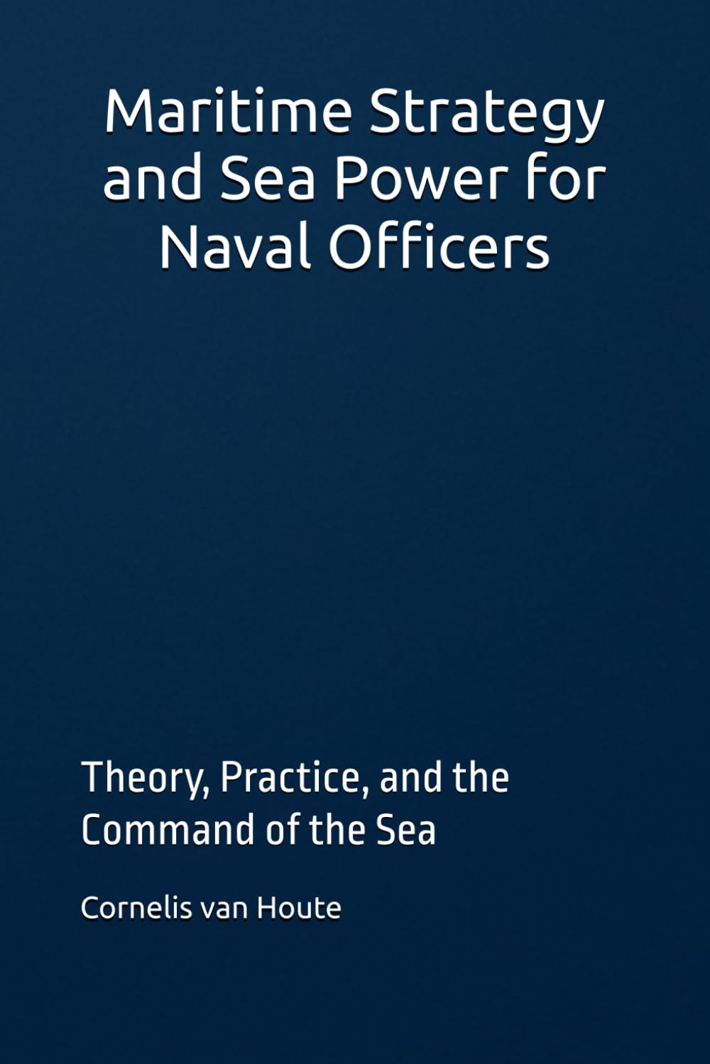Maritime Strategy and Sea Power for Naval Officers: Theory, Practice, and the Command of the Sea (Naval Combat Series)