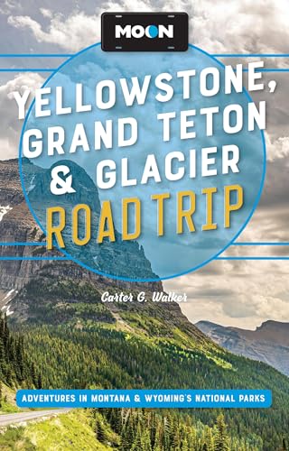 Moon Yellowstone, Grand Teton & Glacier Road Trip: Adventures in Montana & Wyoming’s National...