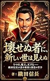 織田信長自伝-壊せぬ者に、新しい世は見えぬ: うつけ、魔王、天下人——織田信長が語る破壊と創造の哲学 (MyMentorBooks)