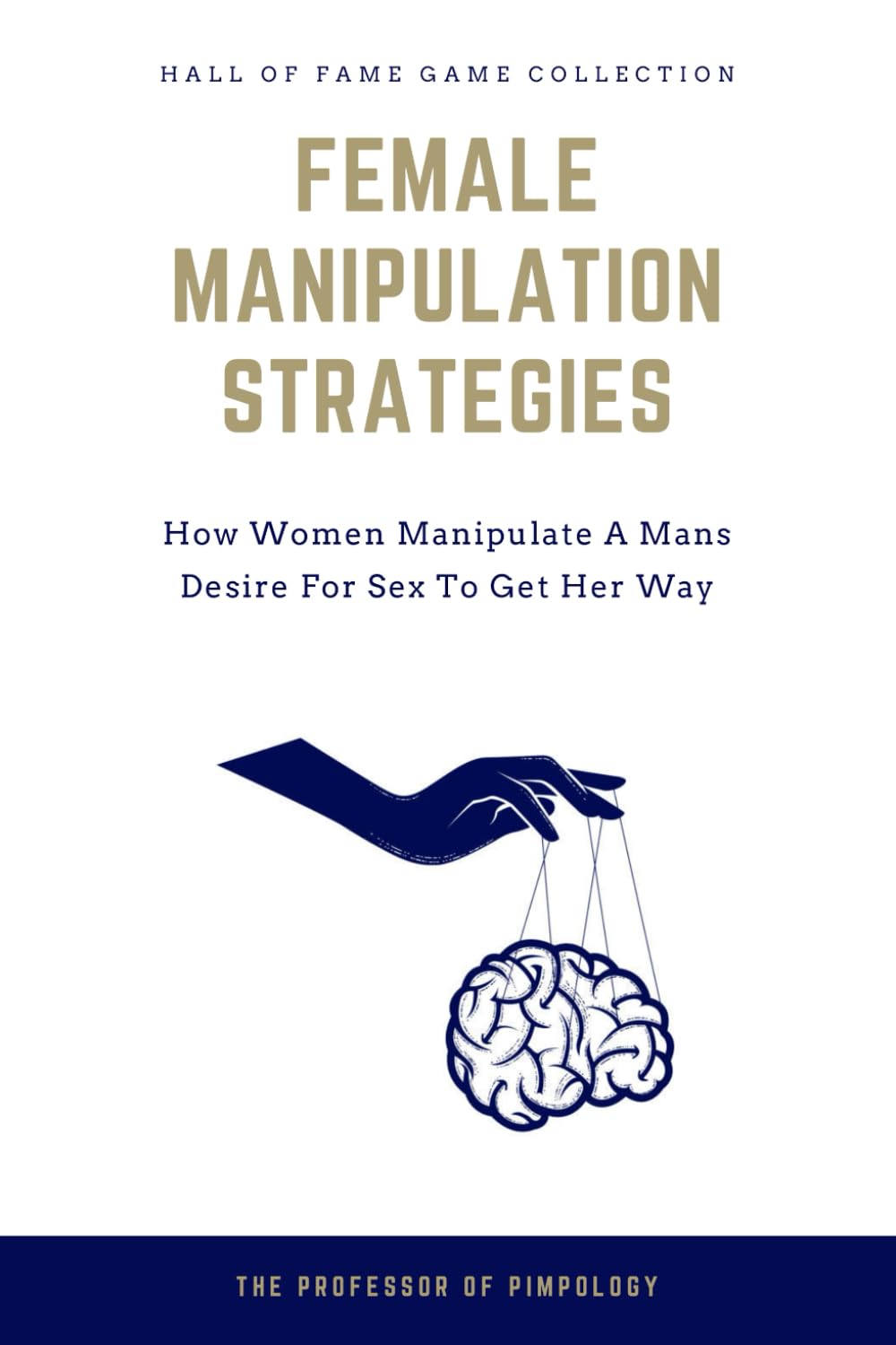 Female Manipulation Strategies - How Women Manipulate A Mans Desire For Sex To Get Her Way: Manual #4 (The Hall Of Fame Game Collection)