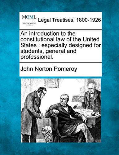 An introduction to the constitutional law of the United States: especially designed for students, general and professional.