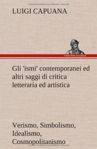 Gli 'ismi' contemporanei (Verismo, Simbolismo, Idealismo, Cosmopolitanismo) ed altri saggi di critica letteraria ed artistica