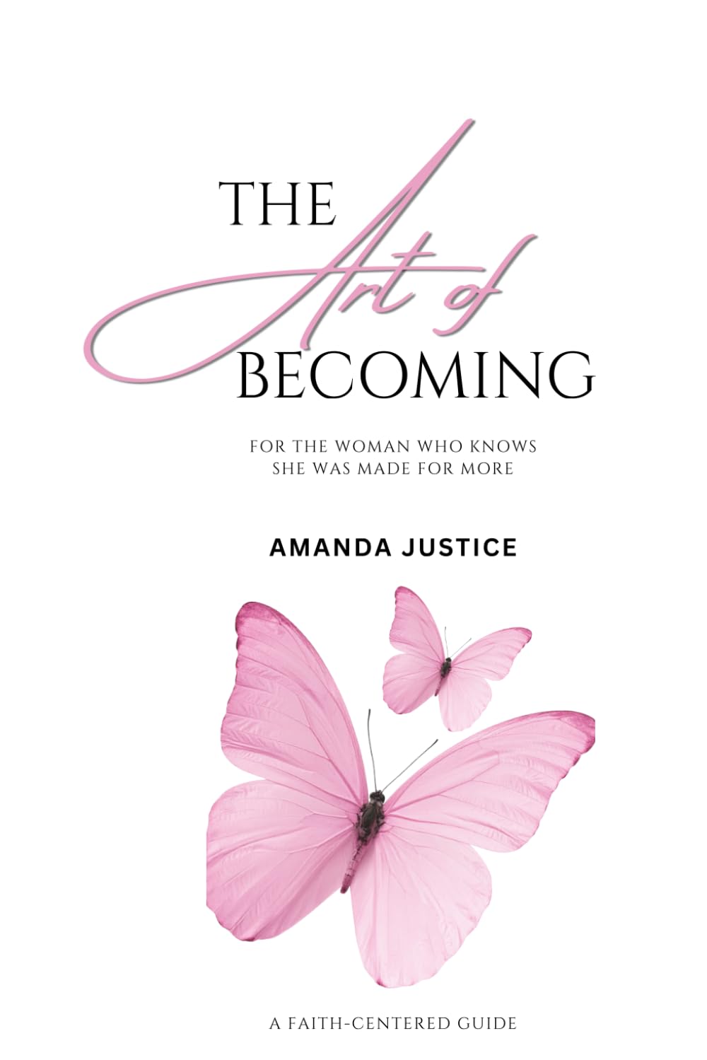 The Art Of Becoming: For the Woman Who Knows She Was Made for More