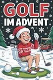 Golf im Advent: Der Golf-Adventskalender mit skurrilen Fakten, legendären Ausreden und überraschenden Wahrheiten – das ideale Golf-Geschenk
