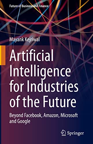 Artificial Intelligence for Industries of the Future: Beyond Facebook, Amazon, Microsoft and Google (Future of Business and Finance)