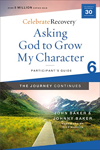 Asking God to Grow My Character: The Journey Continues, Participant's Guide 6: A Recovery Program Based on Eight Principles from the Beatitudes (Celebrate Recovery)