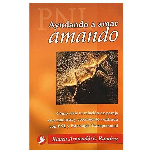 Ayudando A Amar Amando: Como Vivir Tu Relacion de Pareja Con Madurez y Crecimiento Continuo Con Pnl y Psicologia Transpersonal