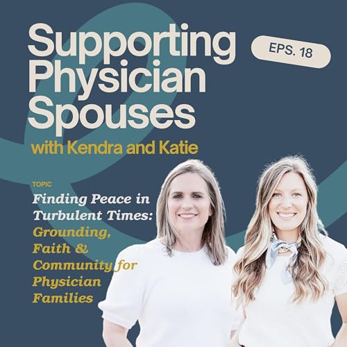 Episode 18: Finding Peace in Turbulent Times: Grounding, Faith & Community for Physician Families