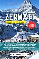 Zermatt Travel Guide 2024: All you need to know about the Secrets of Zermatt , Top Must-See Destinations, and Insider Advice for Solo Travellers, ... Visitors (Exquisite Travel Guide Series) B0CPFQ52Y7 Book Cover