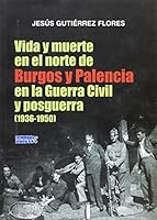 VIDA Y MUERTE EN EL NORTE DE BURGOS Y PALENCIA EN LA GUERRA CIVIL Y POSGUERRA (1936-1950) 8494640887 Book Cover