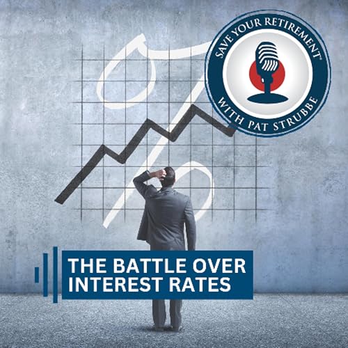 The Battle Over Interest Rates | Save Your Retirement with Pat Strubbe