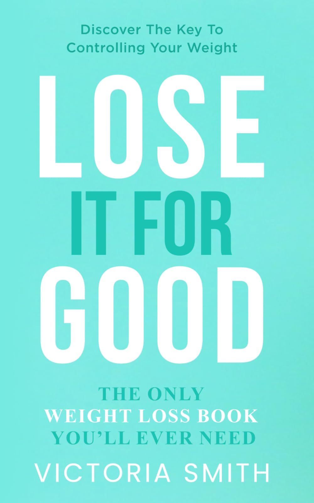 Lose It For Good: The Only Weight Loss Book You’ll Ever Need