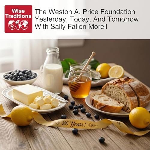 558: The Weston A. Price Foundation Yesterday, Today, And Tomorrow With Sally Fallon Morell