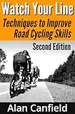 Watch Your Line: Techniques to Improve Road Cycling Skills, Second Edition