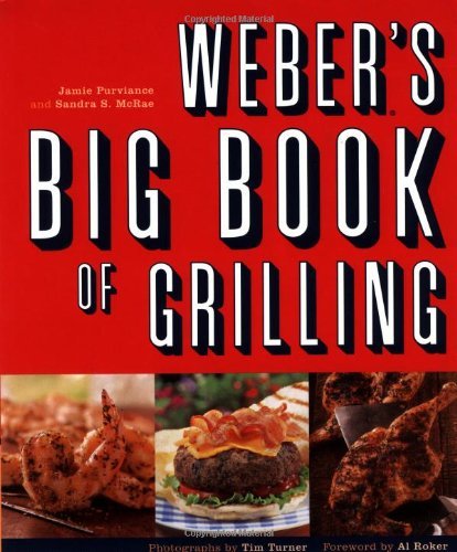 By Jamie Purviance - Weber's Big Book of Grilling: All-New Recipes from America's Favorite Grill-maker
