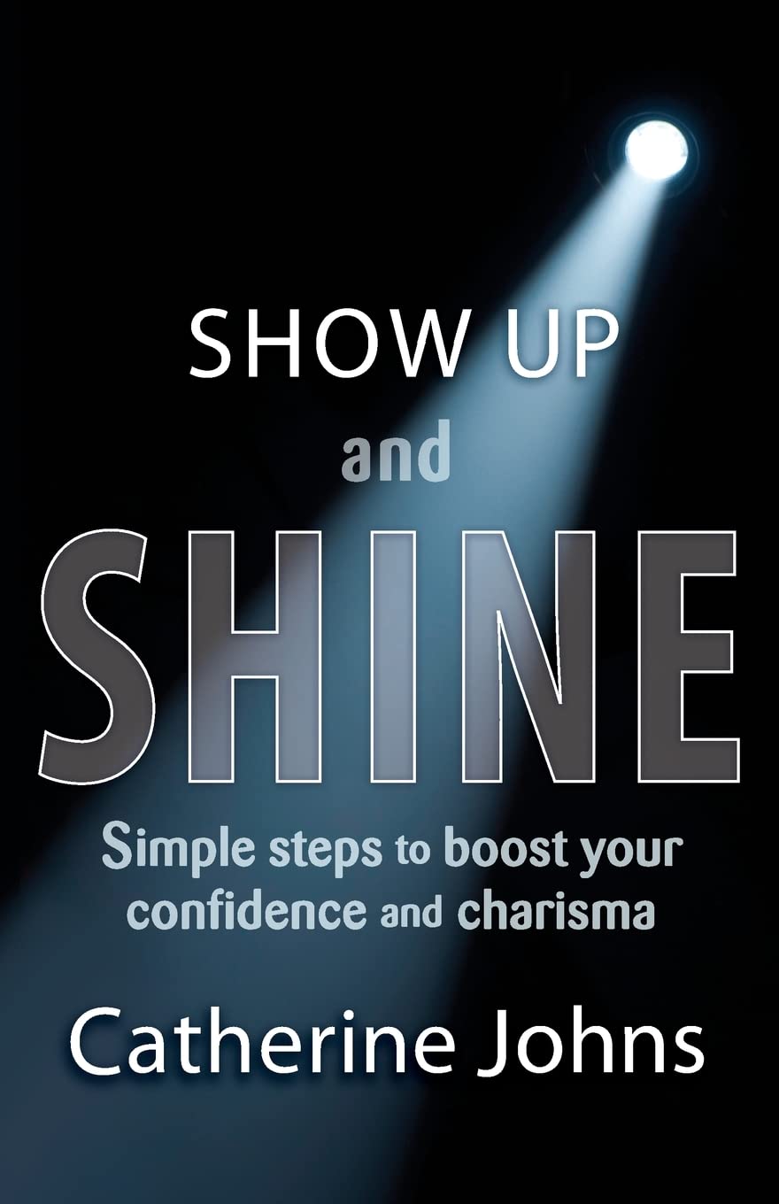 Show Up and Shine: Simple steps to boost your confidence and charisma