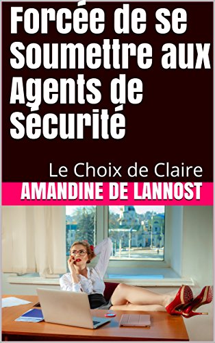 Forcee De Se Soumettre Aux Agents De Securite Femme Soumise Hommes Dominants Bondage Humiliations Chantage Le Choix De Claire Ebook De Lannost Amandine Amazon Fr