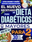 El Nuevo Recetario de Dieta para Diabéticos Mayores de 60: Muchas recetas fáciles, rápidas y sabrosas para reducir el azúcar en sangre, aumentar la ... tu salud sin sentirte c (Spanish Edition)