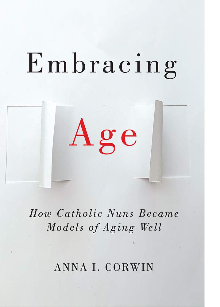 Embracing Age: How Catholic Nuns Became Models of Aging Well (Global Perspectives on Aging)