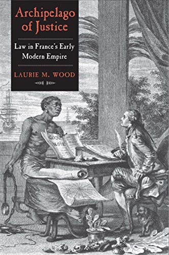 Archipelago of Justice: Law in France’s Early Modern Empire