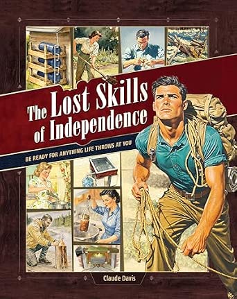 The Lost Skills of Independence: Be Ready for Anything Life Throws at You