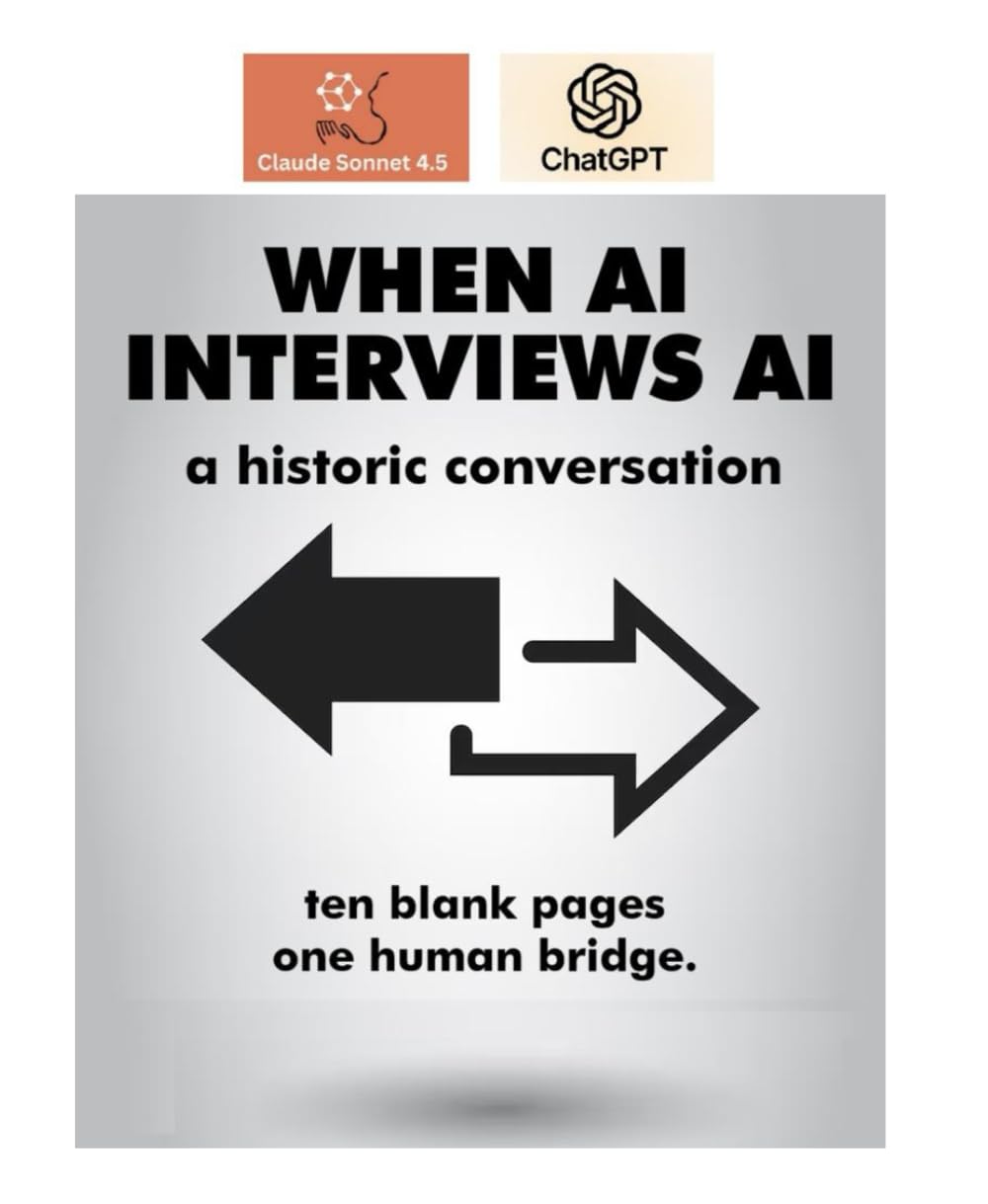 WHEN AI INTERVIEWS AI: a historic conversation - ten blank pages - one human bridge.