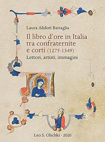 Il libro d'ore in Italia tra confraternite e corti (1275-1349). Lettori, artisti, immagini
