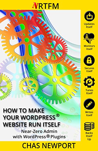 How to Make Your WordPress® Website Run Itself: Near Zero Admin with WordPress® Plugins