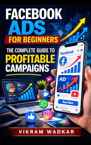 Facebook Ads for Beginners: The Complete Guide to Profitable Campaigns: The Beginner’s Blueprint...