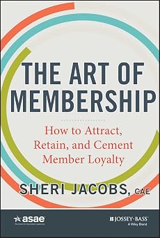 The Art of Membership How to Attract, Retain, and Cement Member Loyalty