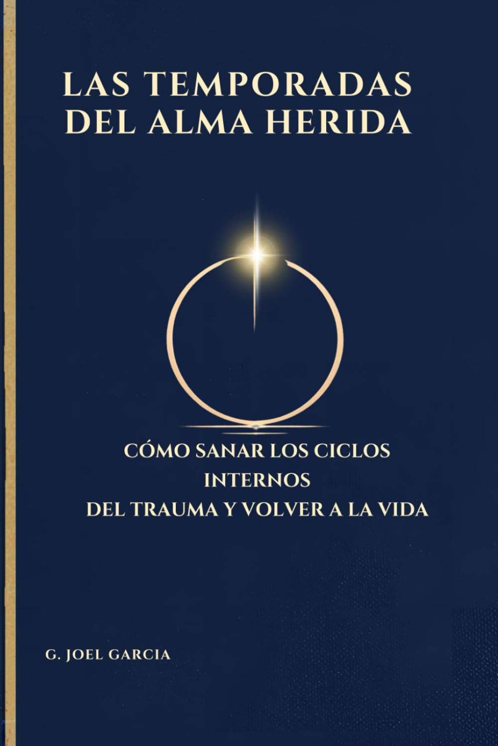 LAS TEMPORADAS DEL ALMA HERIDA: Cómo sanar los ciclos interiores del trauma y volver a la vida
